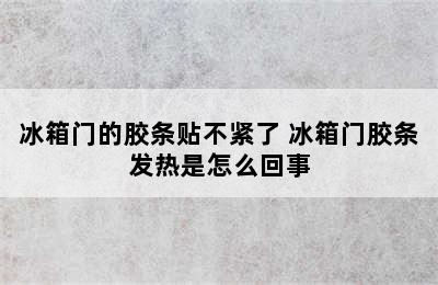 冰箱门的胶条贴不紧了 冰箱门胶条发热是怎么回事